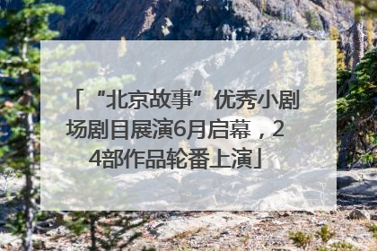 “北京故事”优秀小剧场剧目展演6月启幕，24部作品轮番上演