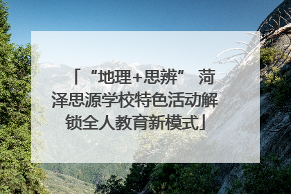 “地理+思辨” 菏泽思源学校特色活动解锁全人教育新模式