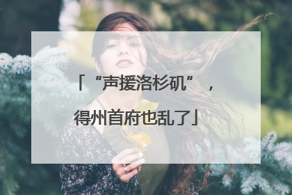 “声援洛杉矶”，得州首府也乱了