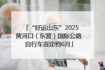 “好运山东”2025黄河口（东营）国际公路自行车赛定档6月