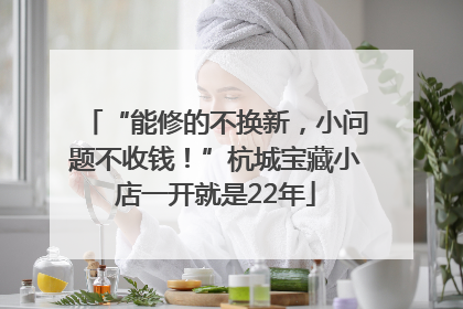 “能修的不换新，小问题不收钱！”杭城宝藏小店一开就是22年