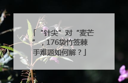 “针尖”对“麦芒”，176袋竹签棘手难题如何解？