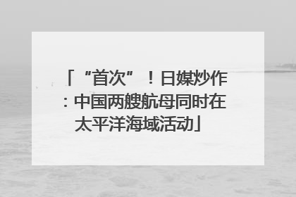 “首次”！日媒炒作：中国两艘航母同时在太平洋海域活动