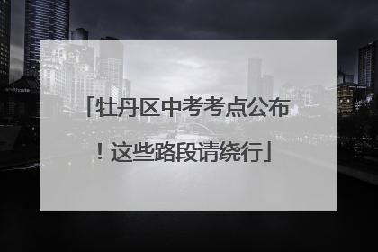 牡丹区中考考点公布！这些路段请绕行