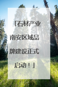 石材产业南安区域品牌建设正式启动！