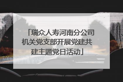 瑞众人寿河南分公司机关党支部开展党建共建主题党日活动