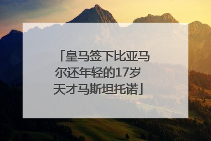 皇马签下比亚马尔还年轻的17岁天才马斯坦托诺
