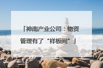 神南产业公司：物资管理有了“样板间”