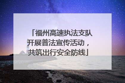 福州高速执法支队开展普法宣传活动，共筑出行安全防线