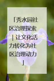 秀水园社区治理探索｜让文化活力转化为社区治理动力
