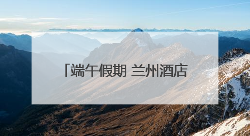 端午假期 兰州酒店订单量增长11%