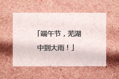 端午节，芜湖中到大雨！