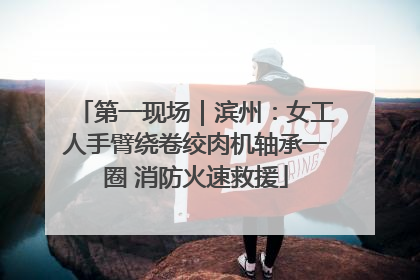 第一现场｜滨州：女工人手臂绕卷绞肉机轴承一圈 消防火速救援