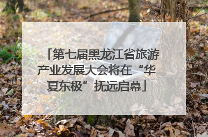 第七届黑龙江省旅游产业发展大会将在“华夏东极”抚远启幕