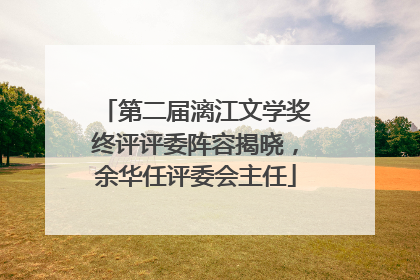 第二届漓江文学奖终评评委阵容揭晓，余华任评委会主任
