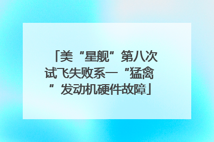 美“星舰”第八次试飞失败系一“猛禽”发动机硬件故障
