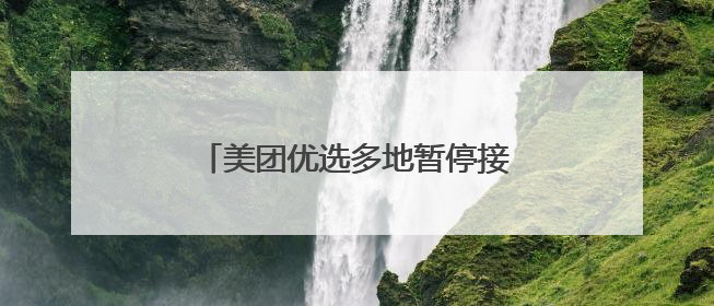 美团优选多地暂停接单，美团今日表示将集中资源聚焦优势区域
