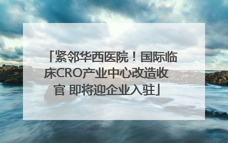 紧邻华西医院！国际临床CRO产业中心改造收官 即将迎企业入驻