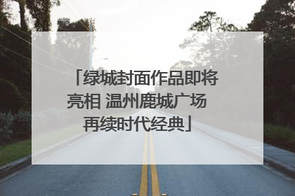 绿城封面作品即将亮相 温州鹿城广场再续时代经典