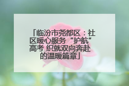 临汾市尧都区：社区暖心服务“护航”高考 织就双向奔赴的温暖篇章