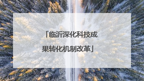 临沂深化科技成果转化机制改革