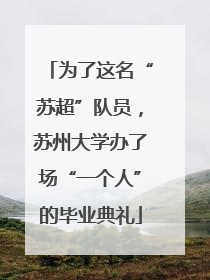 为了这名“苏超”队员，苏州大学办了场“一个人”的毕业典礼