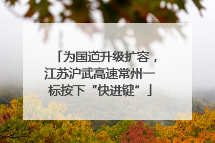 为国道升级扩容，江苏沪武高速常州一标按下“快进键”