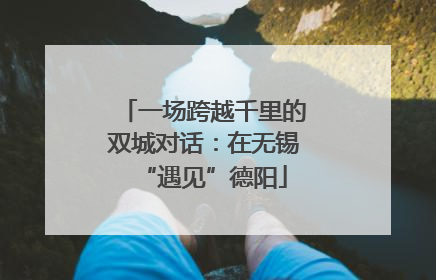 一场跨越千里的双城对话：在无锡“遇见”德阳