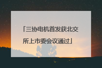 三协电机首发获北交所上市委会议通过