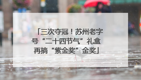 三次夺冠！苏州老字号“二十四节气”礼盒再摘“紫金奖”金奖