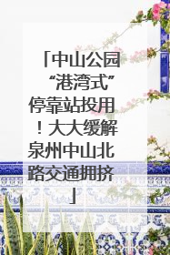 中山公园“港湾式”停靠站投用！大大缓解泉州中山北路交通拥挤