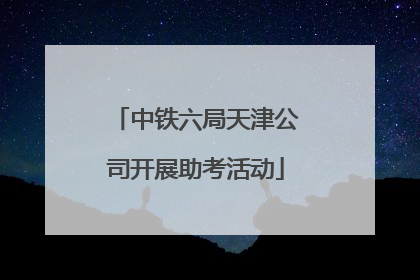 中铁六局天津公司开展助考活动
