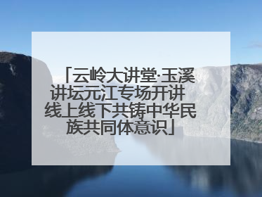 云岭大讲堂·玉溪讲坛元江专场开讲 线上线下共铸中华民族共同体意识