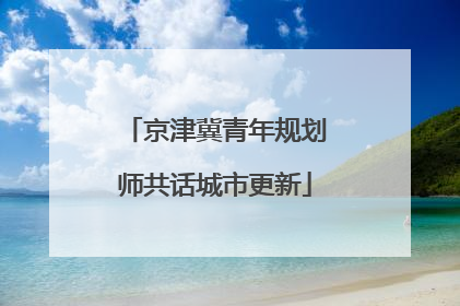 京津冀青年规划师共话城市更新