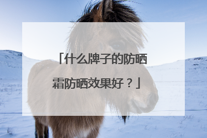 什么牌子的防晒霜防晒效果好？