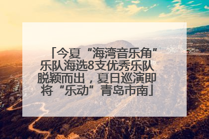 今夏“海湾音乐角”乐队海选8支优秀乐队脱颖而出，夏日巡演即将“乐动”青岛市南