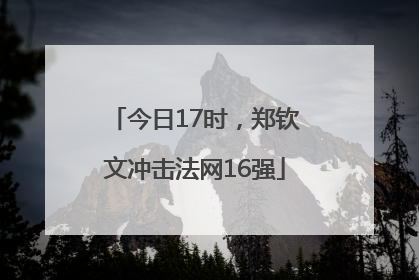 今日17时，郑钦文冲击法网16强