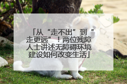 从“走不出”到“走更远”！两位残障人士讲述无障碍环境建设如何改变生活