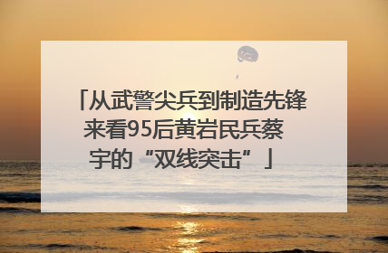 从武警尖兵到制造先锋 来看95后黄岩民兵蔡宇的“双线突击”
