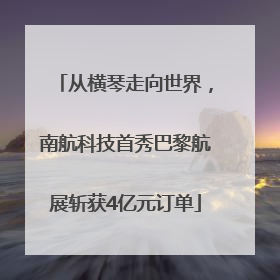 从横琴走向世界，南航科技首秀巴黎航展斩获4亿元订单