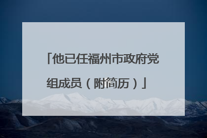 他已任福州市政府党组成员（附简历）
