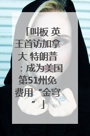 叫板 英王首访加拿大 特朗普：成为美国第51州免费用“金穹”