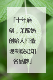 十年磨一剑，茉酸奶创始人打造现制酸奶知名品牌