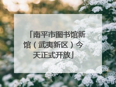 南平市图书馆新馆（武夷新区）今天正式开放