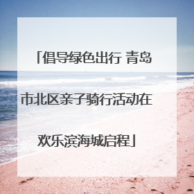 倡导绿色出行 青岛市北区亲子骑行活动在欢乐滨海城启程