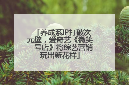 养成系IP打破次元壁，爱奇艺《微笑一号店》将综艺营销玩出新花样