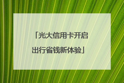 光大信用卡开启出行省钱新体验