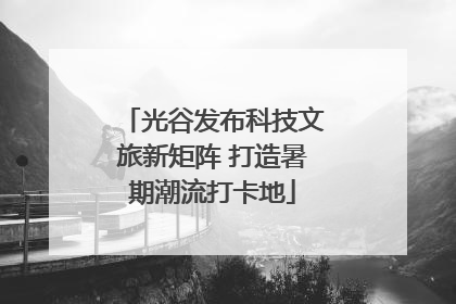 光谷发布科技文旅新矩阵 打造暑期潮流打卡地