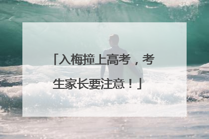 入梅撞上高考，考生家长要注意！