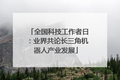 全国科技工作者日：业界共论长三角机器人产业发展